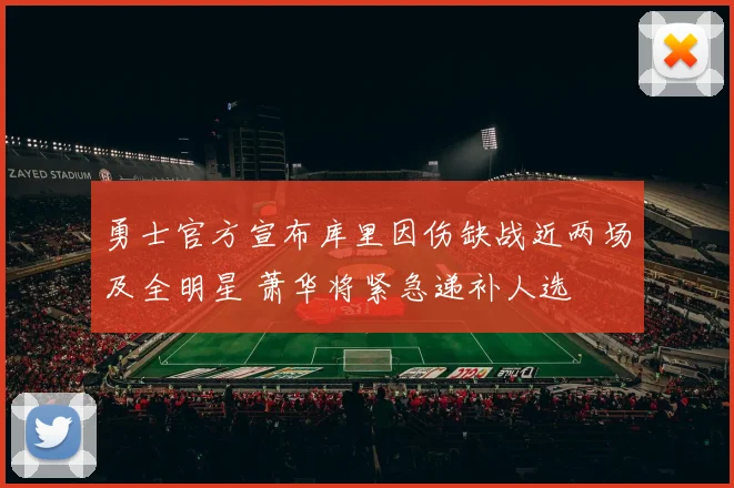勇士官方宣布库里因伤缺战近两场及全明星 萧华将紧急递补人选